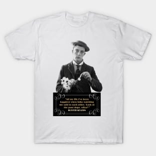 Buster Keaton Quotes: “All My Life I’ve Been Happiest When Folks Watching Me Said To Each Other, ‘Look At The Poor Dope, Wilya?” T-Shirt